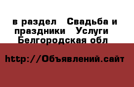  в раздел : Свадьба и праздники » Услуги . Белгородская обл.